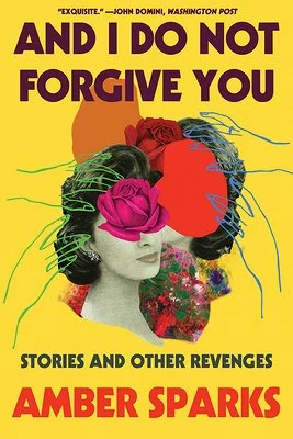 Book cover thumbnail image for the paperback edition of And I Do Not Forgive You, by Amber Sparks