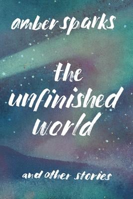 Book cover thumbnail for The Unfinished World and Other Stories, by Amber Sparks